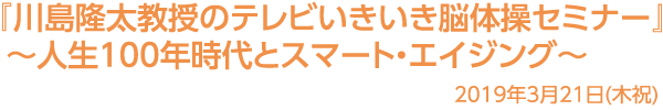 ～人生100年時代とスマート・エイジング～2019年3月21日開催