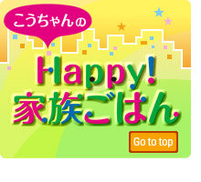 こうちゃんのHappy!家族ごはん