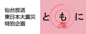 仙台放送東日本大震災特別企画「ともに」